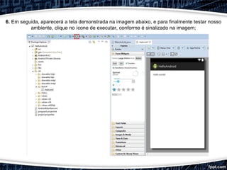 6. Em seguida, aparecerá a tela demonstrada na imagem abaixo, e para finalmente testar nosso
ambiente, clique no ícone de executar, conforme é sinalizado na imagem;
 