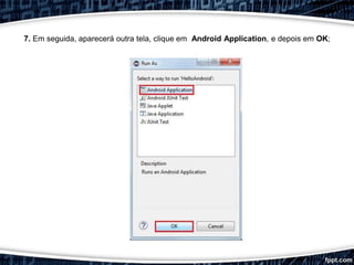 7. Em seguida, aparecerá outra tela, clique em Android Application, e depois em OK;
 