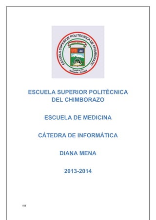 ESCUELA SUPERIOR POLITÉCNICA
DEL CHIMBORAZO
ESCUELA DE MEDICINA
CÁTEDRA DE INFORMÁTICA
DIANA MENA
2013-2014

4B

 