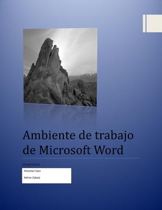 Ambiente de trabajo
de Microsoft Word
integrantes
Jhonatan Saez
Adrian Zabala

 