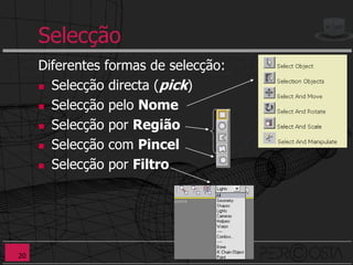 Selecção
     Diferentes formas de selecção:
      Selecção directa (pick)

      Selecção pelo Nome

      Selecção por Região

      Selecção com Pincel

      Selecção por Filtro




20
 