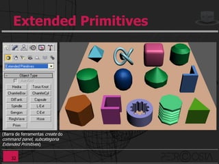 Extended Primitives




(Barra de ferramentas create do
command panel, subcategoria
Extended Primitives)


    32
 