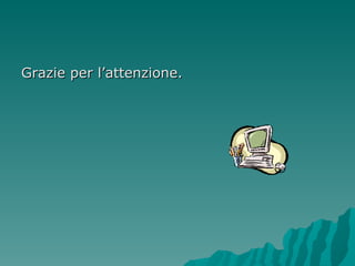 Grazie per l’attenzione. 