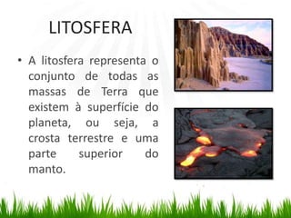 LITOSFERAA litosfera representa o conjunto de todas as massas de Terra que existem à superfície do planeta, ou seja, a crosta terrestre e uma parte superior do manto.