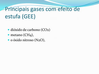 Principais gases com efeito de
estufa (GEE)
 dióxido de carbono (CO2)
 metano (CH4),
 o óxido nitroso (N2O),
 