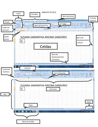 AMBIENTE DE EXCEL
Barra de titulos
Pestañas
Cintade
opcione
s
Grupo
Iniciador
Barra de formulas
Barra de
desplazamientio
horizontal
Barra de
desplazamiento
vertical
Celdas
Celda
activa
Cuadrode
opciones
Fila
Columnas
Insertarfunción
Ordenar
Icono
Hojas
Barra de estado
Zoom
Cuadrode
nombres
 