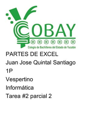 PARTES DE EXCEL
Juan Jose Quintal Santiago
1P
Vespertino
Informática
Tarea #2 parcial 2
 