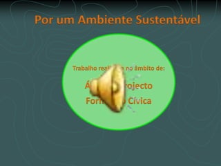 Por um Ambiente Sustentável Trabalho realizado no âmbito de: Área de Projecto Formação Cívica 