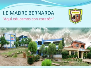 I.E MADRE BERNARDA “Aquí educamos con corazón” 