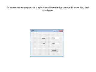 De esta manera nos quedaría la aplicación al insertar dos campos de texto, dos labels
y un botón.
 
