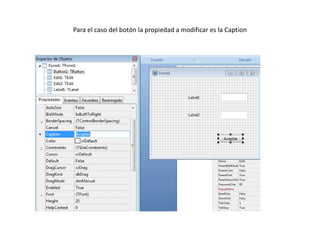 Para el caso del botón la propiedad a modificar es la Caption
 