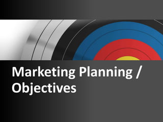 Marketing Planning /
Objectives
 
