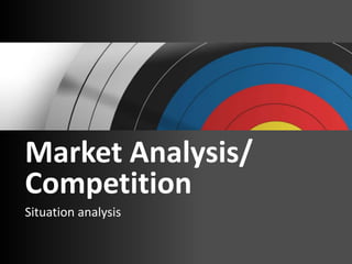 Market Analysis/
Competition
Situation analysis
 