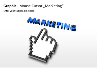 Graphic - Mouse Cursor „Marketing“
Enter your subheadline here
 