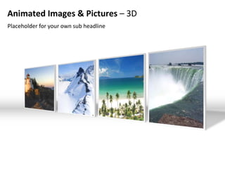 Animated Images & Pictures – 3D
Placeholder for your own sub headline
 