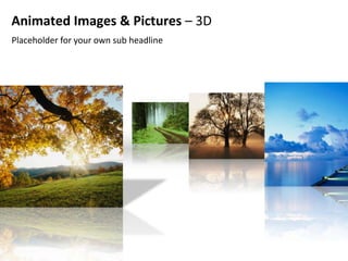 Animated Images & Pictures – 3D
Placeholder for your own sub headline
 
