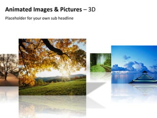 Animated Images & Pictures – 3D
Placeholder for your own sub headline
 
