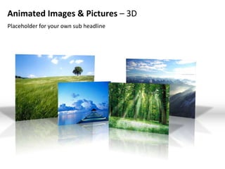 Animated Images & Pictures – 3D
Placeholder for your own sub headline
 