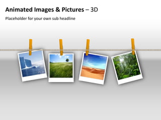 Animated Images & Pictures – 3D
Placeholder for your own sub headline
 