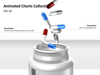 Animated Charts Collection
Pills 3D




                                                           Placeholder
Placeholder                                     This is a placeholder text.
This text can be replaced with your own text.
 