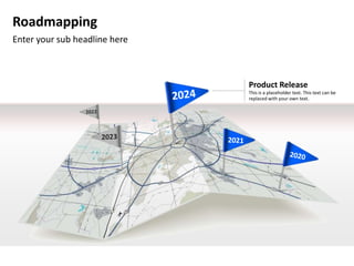 Roadmapping
Enter your sub headline here



                               Product Release
                               This is a placeholder text. This text can be
                               replaced with your own text.
 