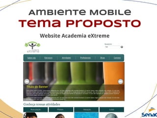 Ambiente Mobile
tema proposto
Website Academia eXtreme
 