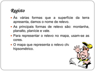 A Representação do RelevoUma das formas de representar o relevo e as respectivas altitudes num mapa é através de cores num mapa hipsométrico. 