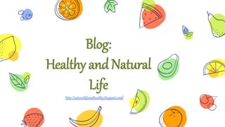 Blog:
Healthy and Natural
Life
http://naturallifeandhealthy.blogspot.com/
 