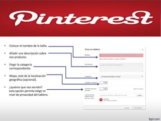 •Colocar el nombre de la tabla. 
•Añadir una descripción sobre ese producto. 
•Elegir la categoría correspondiente. 
•Mapa, este da la localización geográfica (opcional). 
•¿quieres que sea secreto? esta opción permite elegir el nivel de privacidad del tablero.  