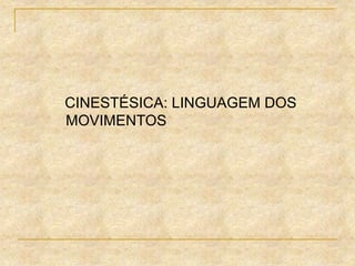 CINESTÉSICA: LINGUAGEM DOS
MOVIMENTOS
 
