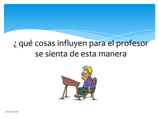 ¿ qué cosas influyen para el profesor se sienta de esta maneraCarmen Barría 
