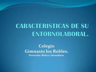 Colegio
Gimnasio los Robles.
 Preescolar, Básica y Secundaria.
 
