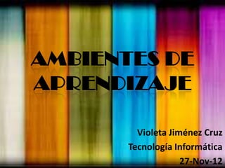 Violeta Jiménez Cruz
Tecnología Informática
             27-Nov-12
 