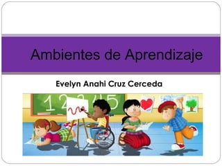 Ambientes de Aprendizaje
Evelyn Anahi Cruz Cerceda

 