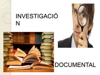 DOCUMENTAL
INVESTIGACIÓ
N
 