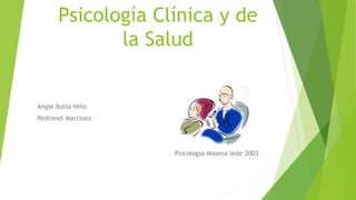 Psicología Clínica y de
la Salud
Angie Botia Niño
Pedronel Martínez
Psicologia-Malena lede 2003
 