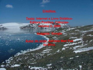 Créditos: Texto : Internet e Livro Didático- Editora Positivo. Ciências-volume 2- 2009 Imagens : Google Autor do slide:  Adriana Mari Faé da Silva. 