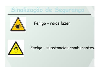 Sinalização de Segurança
Perigo – raios lazer
Perigo - substancias comburentes
 