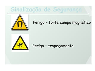 Sinalização de Segurança
Perigo – forte campo magnético
Perigo – tropeçamento
 