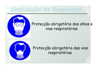 Sinalização de Segurança
Protecção obrigatória dos olhos e
vias respiratórias
Protecção obrigatória das vias
respiratórias
 