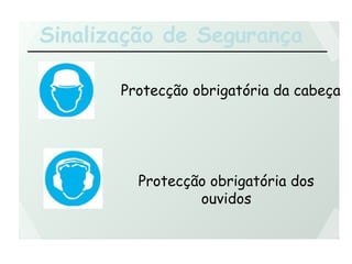 Sinalização de Segurança
Protecção obrigatória da cabeça
Protecção obrigatória dos
ouvidos
 
