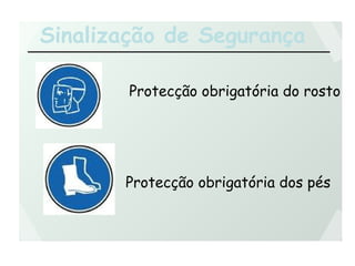 Sinalização de Segurança
Protecção obrigatória do rosto
Protecção obrigatória dos pés
 