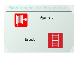 Sinalização de Segurança
Agulheta
Escada
 