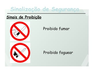 Sinalização de Segurança
Sinais de Proibição
Proibido fumar
Proibido foguear
 