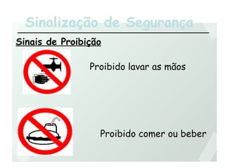 Sinalização de Segurança
Sinais de Proibição
Proibido lavar as mãos
Proibido comer ou beber
 