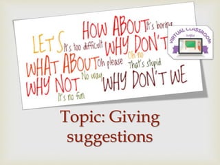 
Topic: Giving
suggestions
 