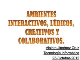 Violeta Jiménez Cruz
Tecnología Informática
     23-Octubre-2012
 
