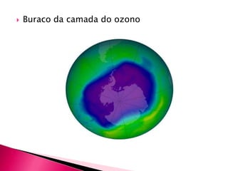  Buraco da camada do ozono
 