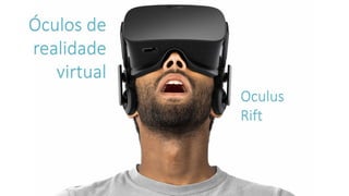 Óculos de
realidade
virtual
Oculus
Rift
 