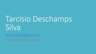 Tarcísio Deschamps
Silva
tardchamps94@gmail.com
tarcisiodeschamps.com.br
 
